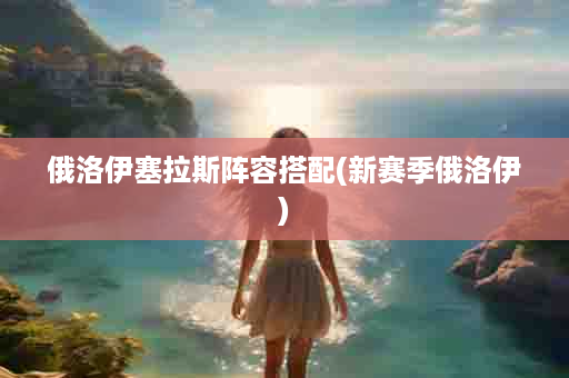 俄洛伊塞拉斯阵容搭配(新赛季俄洛伊)